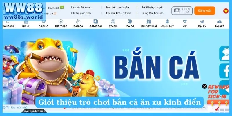 Bắn cá ăn xu - Cùng trải nghiệm trò chơi hấp dẫn tại WW88 2 Giới thiệu trò chơi bắn cá ăn xu kinh điển