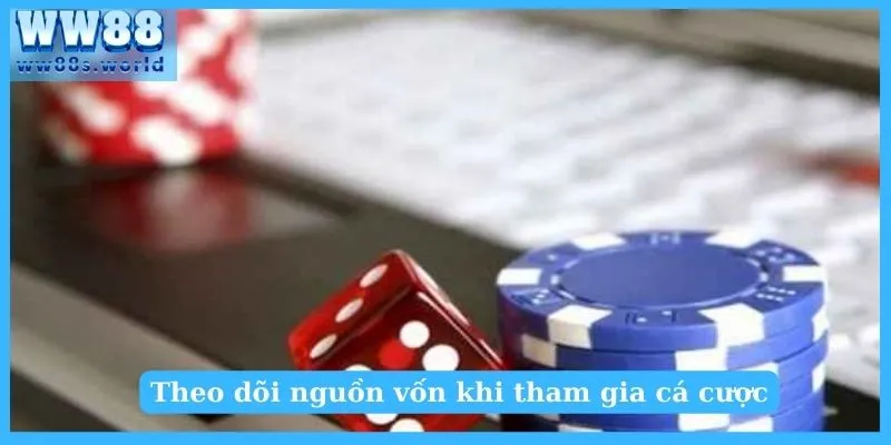 Cách Chơi Casino Luôn Thắng Tại WW88 Dành Cho Newbie 5 Theo dõi nguồn vốn khi tham gia cá cược